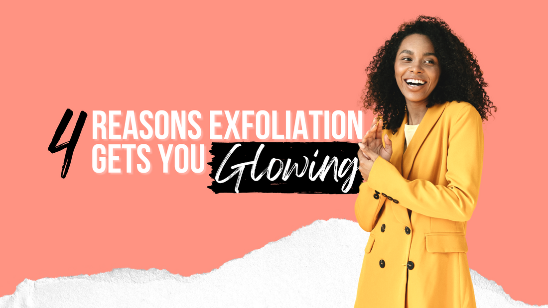 4 REASONS EXFOLIATION GETS YOU GLOWING