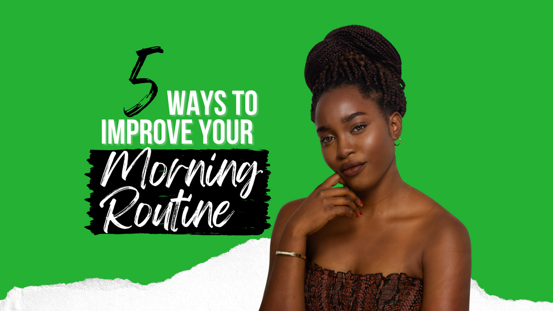 5 WAYS TO IMPROVE YOUR MORNING ROUTINE